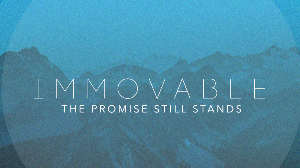 Immovable: The Promise Still Stands